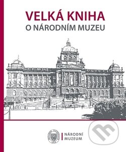 Kniha: Velká kniha o Národním muzeu (Národní muzeum). Národní muzeum, 2016 Kniha: Velká kniha o Národním muzeu (Národní muzeum). Národní muzeum, 2016