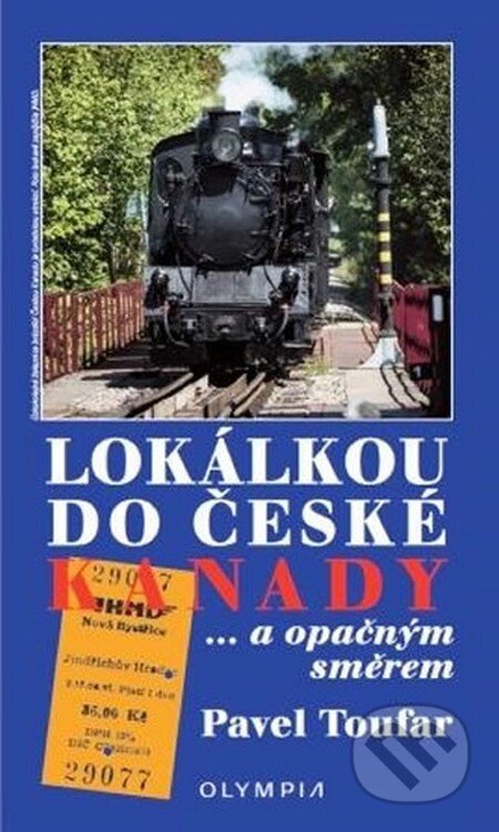 Kniha: Lokálkou do České Kanady... a opačným směrem (Pavel Toufar). Olympia, 2016 Kniha: Lokálkou do České Kanady... a opačným směrem (Pavel Toufar). Olympia, 2016