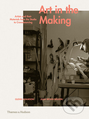 Kniha: Art in the Making (Glenn Adamson a Julia Bryan-Wilson). Thames & Hudson, 2016 Kniha: Art in the Making (Glenn Adamson a Julia Bryan-Wilson). Thames & Hudson, 2016