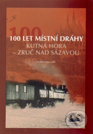 Kniha: 100 let místní dráhy Kutná Hora - Zruč nad Sázavou (Martin Navrátil). , 2015 Kniha: 100 let místní dráhy Kutná Hora - Zruč nad Sázavou (Martin Navrátil). , 2015