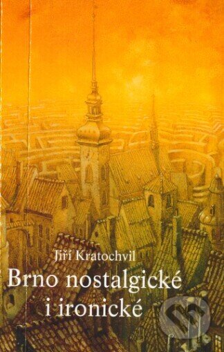 Kniha: Brno nostalgické i ironické (Jiří Kratochvil). Petrov, 2001 Kniha: Brno nostalgické i ironické (Jiří Kratochvil). Petrov, 2001