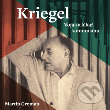 Audiokniha: Kriegel: Voják a lékař komunismu (Martin Groman). Tympanum, 2024 Audiokniha: Kriegel: Voják a lékař komunismu (Martin Groman). Tympanum, 2024