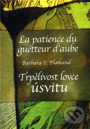 Kniha: Trpělivost lovce úsvitu / La patience du guetteur d´aube (Barbara Y. Flamand). Onyx, 2009 Kniha: Trpělivost lovce úsvitu / La patience du guetteur d´aube (Barbara Y. Flamand). Onyx, 2009