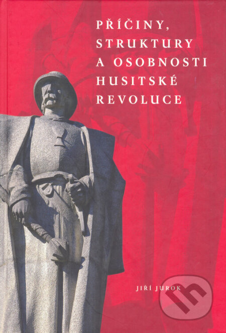 Kniha: Příčiny, struktury a osobnosti husitské revoluce (Jiří Jurok). Veduta, 2007 Kniha: Příčiny, struktury a osobnosti husitské revoluce (Jiří Jurok). Veduta, 2007