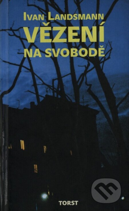 Kniha: Vězení na svobodě (Ivan Landsmann). Torst, 2002 Kniha: Vězení na svobodě (Ivan Landsmann). Torst, 2002