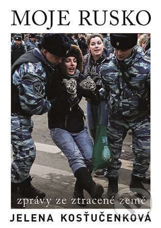 Kniha: Moje Rusko (Jelena Kosťučenko). Argo, 2024 Kniha: Moje Rusko (Jelena Kosťučenko). Argo, 2024