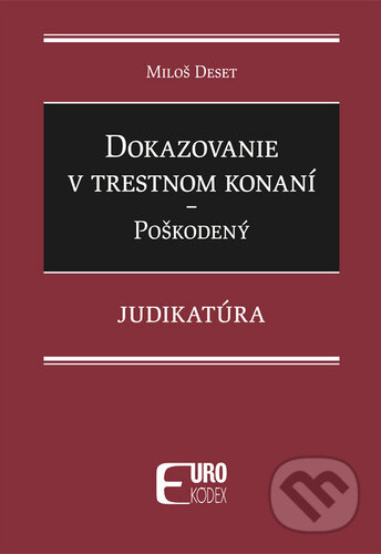 Kniha: Dokazovanie v trestnom konaní - Poškodený (Miloš Deset). Eurokódex, 2024 Kniha: Dokazovanie v trestnom konaní - Poškodený (Miloš Deset). Eurokódex, 2024