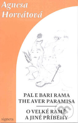 Kniha: O Velké Ramě a jiné příběhy / Pale e Bari Rama the aver paramisa (Agnesa Horváthová). Signeta, 2003 Kniha: O Velké Ramě a jiné příběhy / Pale e Bari Rama the aver paramisa (Agnesa Horváthová). Signeta, 2003