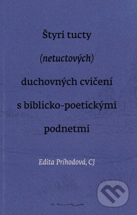 Kniha: Štyri tucty (netuctových) duchovných cvičení s biblicko-poetickými podnetmi (Edita Príhodová). Congregatio Jesu, 2023 Kniha: Štyri tucty (netuctových) duchovných cvičení s biblicko-poetickými podnetmi (Edita Príhodová). Congregatio Jesu, 2023