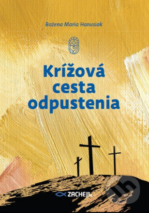 Kniha: Krížová cesta odpustenia (Bożena Maria Hanusiak). Zachej, 2023 Kniha: Krížová cesta odpustenia (Bożena Maria Hanusiak). Zachej, 2023