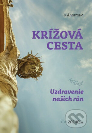 Kniha: Krížová cesta: Uzdravenie našich rán (s. Anastasia). Zachej, 2023 Kniha: Krížová cesta: Uzdravenie našich rán (s. Anastasia). Zachej, 2023