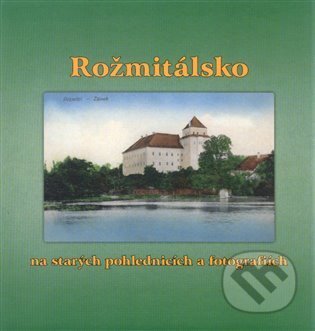 Kniha: Rožmitálsko na starých pohlednicích a fotografiích (Petr Prášil). Baron, 2015 Kniha: Rožmitálsko na starých pohlednicích a fotografiích (Petr Prášil). Baron, 2015