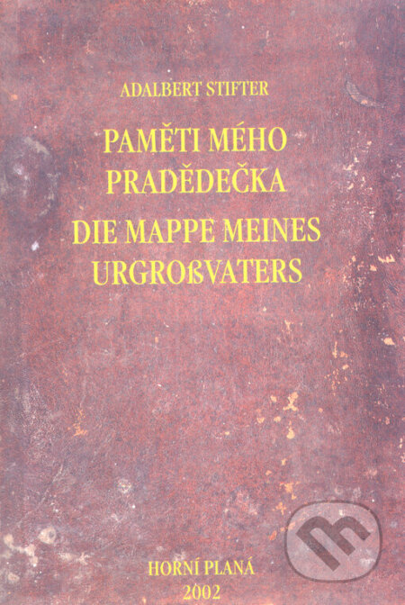 Kniha: Paměti mého pradědečka - die mappe meines ... (Adalbert Stifter). Srdce Vltavy, 2002 Kniha: Paměti mého pradědečka - die mappe meines ... (Adalbert Stifter). Srdce Vltavy, 2002