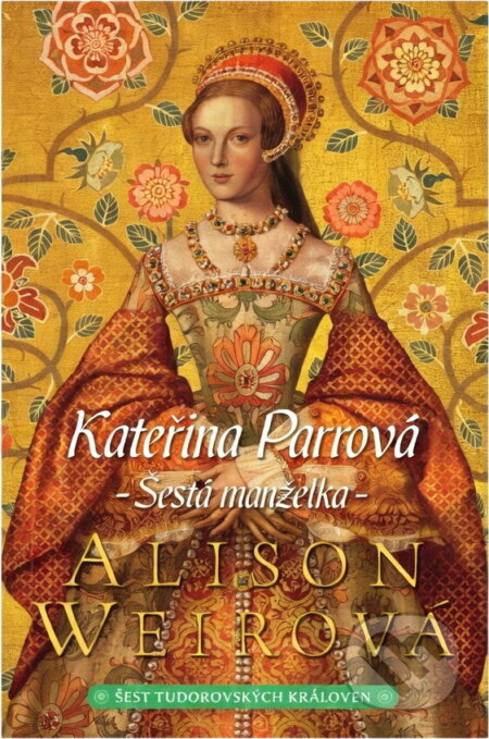 Kniha: Kateřina Parrová - Šestá manželka (Alison Weir). BB/art, 2023 Kniha: Kateřina Parrová - Šestá manželka (Alison Weir). BB/art, 2023