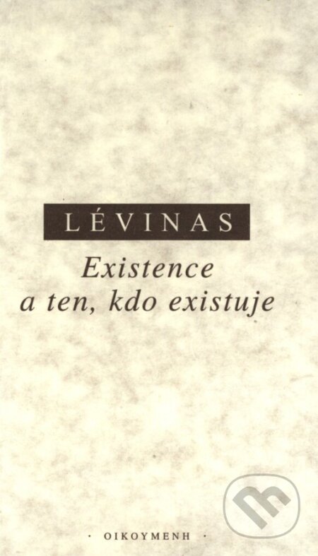 Kniha: Existence a ten, kdo existuje (Emmanuel Lévinas). OIKOYMENH, 1999 Kniha: Existence a ten, kdo existuje (Emmanuel Lévinas). OIKOYMENH, 1999