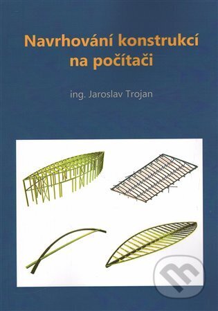 Kniha: Navrhování konstrukcí na počítači (Jaroslav Trojan). EPIKA, 2015 Kniha: Navrhování konstrukcí na počítači (Jaroslav Trojan). EPIKA, 2015