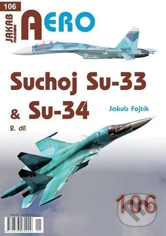 Kniha: AERO 106 Suchoj Su-33 & Su-34, 2. díl (Jakub Fojtík). Jakab, 2024 Kniha: AERO 106 Suchoj Su-33 & Su-34, 2. díl (Jakub Fojtík). Jakab, 2024