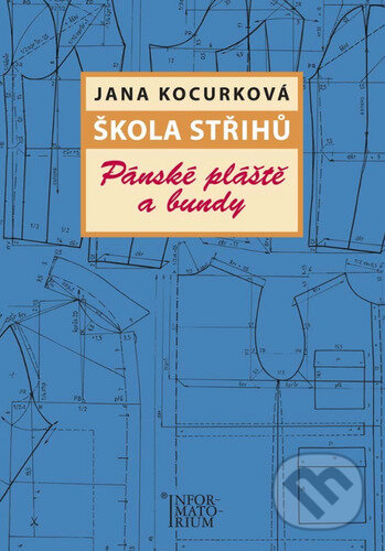 Kniha: Škola střihů Pánské pláště a bundy (Jana Kocurková). Informatorium, 2024 Kniha: Škola střihů Pánské pláště a bundy (Jana Kocurková). Informatorium, 2024