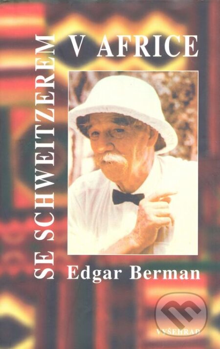 Kniha: Se Schweitzerem v Africe (Edgar Berman). Vyšehrad, 1999 Kniha: Se Schweitzerem v Africe (Edgar Berman). Vyšehrad, 1999