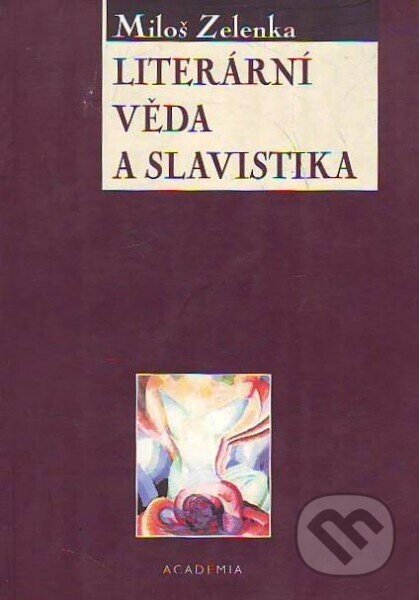 Kniha: Literární věda a slavistika (Miloš Zelenka). Academia, 2002 Kniha: Literární věda a slavistika (Miloš Zelenka). Academia, 2002