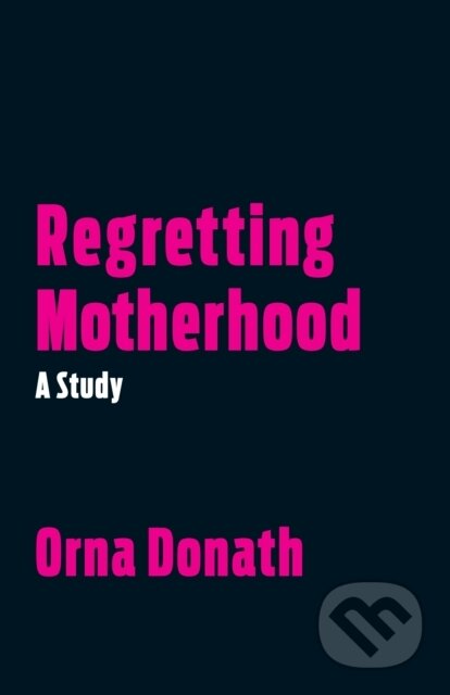 Kniha: Regretting Motherhood (Orna Donath). North Atlantic Books, 2017 Kniha: Regretting Motherhood (Orna Donath). North Atlantic Books, 2017