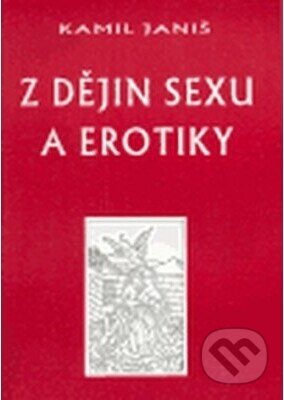 Kniha: Z dějin sexu a erotiky (Kamil Janiš). Lupus, 2004 Kniha: Z dějin sexu a erotiky (Kamil Janiš). Lupus, 2004