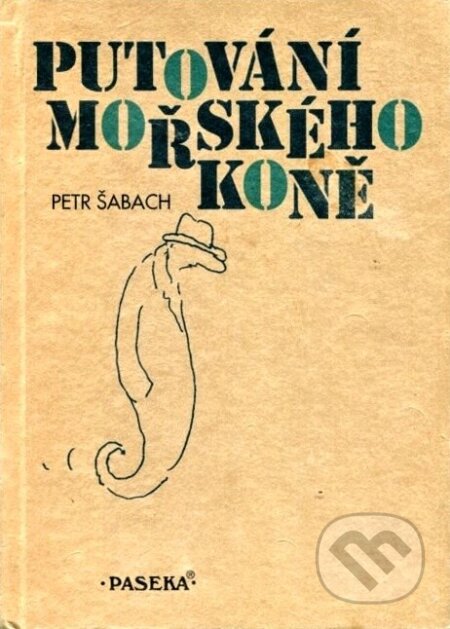 Kniha: Putování mořského koně (Petr Šabach). Paseka, 2010 Kniha: Putování mořského koně (Petr Šabach). Paseka, 2010