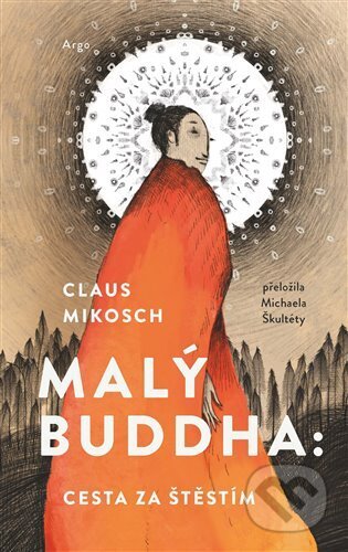 Kniha: Malý Buddha: Cesta za štěstím (Claus Mikosch). Argo, 2024 Kniha: Malý Buddha: Cesta za štěstím (Claus Mikosch). Argo, 2024