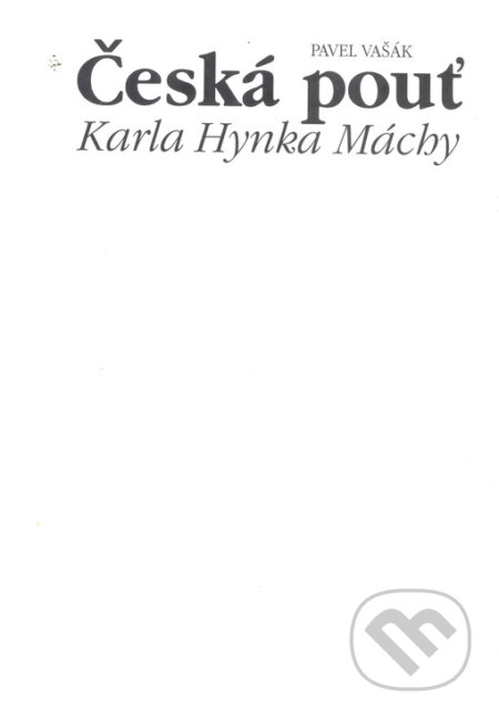 Kniha: Česká pouť Karla Hynka Máchy (Pavel Vašák). Karolinum, 1999 Kniha: Česká pouť Karla Hynka Máchy (Pavel Vašák). Karolinum, 1999