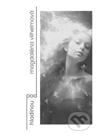 Kniha: Pod hladinou (Magdaléna Vilhelmová). Bratříček, 2024 Kniha: Pod hladinou (Magdaléna Vilhelmová). Bratříček, 2024