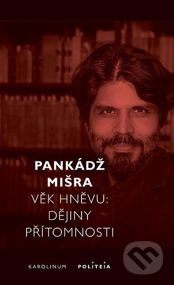 Kniha: Věk hněvu - Dějiny přítomnosti (Pankádž Mišra). Karolinum, 2024 Kniha: Věk hněvu - Dějiny přítomnosti (Pankádž Mišra). Karolinum, 2024