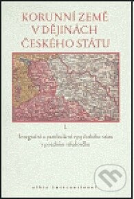 Korunní země v dějinách českého státu I., Albis International, 2004