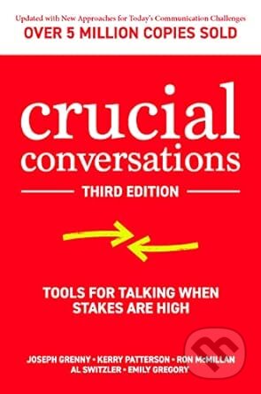 Kniha: Crucial Conversations: Tools for Talking When Stakes Are High (Al Switzler, Joseph Grenny, Kerry Patterson a Ron McMillan). McGraw-Hill, 2021 Kniha: Crucial Conversations: Tools for Talking When Stakes Are High (Al Switzler, Joseph Grenny, Kerry Patterson a Ron McMillan). McGraw-Hill, 2021