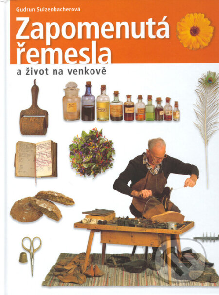 Kniha: Zapomenutá řemesla a život na venkově (Gudrun Sulzenbacher). Slovart, 2003 Kniha: Zapomenutá řemesla a život na venkově (Gudrun Sulzenbacher). Slovart, 2003