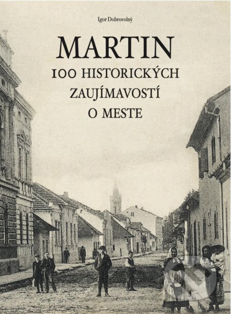 Kniha: Martin - 100 historických zaujímavostí (Igor Dobrovolný). Dobrovolný a synovia, 2025 Kniha: Martin - 100 historických zaujímavostí (Igor Dobrovolný). Dobrovolný a synovia, 2025