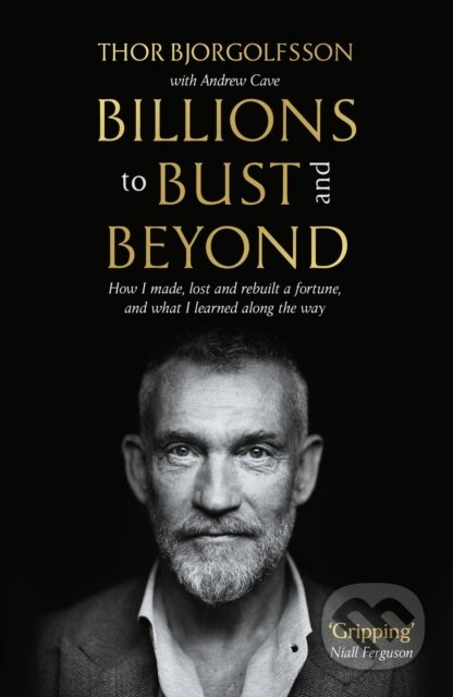 Kniha: Billions to Bust - and Beyond (Thor Bjorgolfsson). Profile Books, 2025 Kniha: Billions to Bust - and Beyond (Thor Bjorgolfsson). Profile Books, 2025