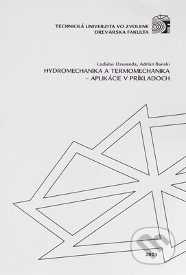 Hydromechanika a termomechanika - aplikácie v príkladoch - Ladislav Dzurenda, Technická univerzita vo Zvolene, 2023