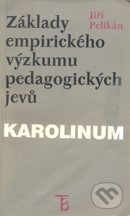 Základy empirického výzkumu pedagogických jevů - Jiří Pelikán, Karolinum, 2006