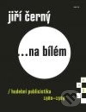 Kniha: Jiří Černý ...na bílém 3 (Jiří Černý). Galén, 2016 Kniha: Jiří Černý ...na bílém 3 (Jiří Černý). Galén, 2016