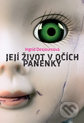 Kniha: Její život v očích panenky (Ingrid Desjours). Host, 2016 Kniha: Její život v očích panenky (Ingrid Desjours). Host, 2016