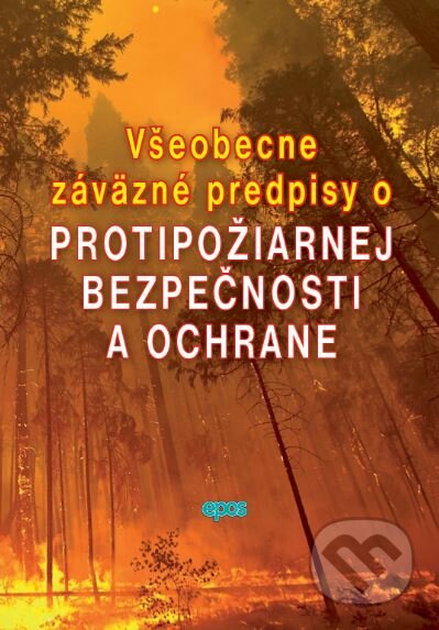 Kniha: Všeobecne záväzné predpisy o protipožiarnej bezpečnosti a ochrane (Epos). Epos, 2016 Kniha: Všeobecne záväzné predpisy o protipožiarnej bezpečnosti a ochrane (Epos). Epos, 2016