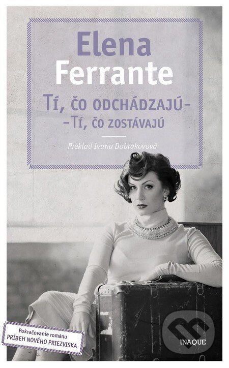 Kniha: Tí, čo odchádzajú – tí, čo zostávajú (Elena Ferrante). Inaque, 2017 Kniha: Tí, čo odchádzajú – tí, čo zostávajú (Elena Ferrante). Inaque, 2017