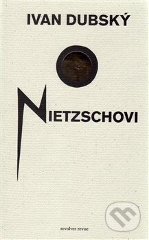 Kniha: O Nietzschovi (Ivan Dubský). Revolver Revue, 2016 Kniha: O Nietzschovi (Ivan Dubský). Revolver Revue, 2016