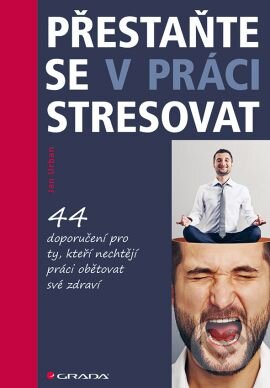 Kniha: Přestaňte se v práci stresovat (Jan Urban). Grada, 2016 Kniha: Přestaňte se v práci stresovat (Jan Urban). Grada, 2016