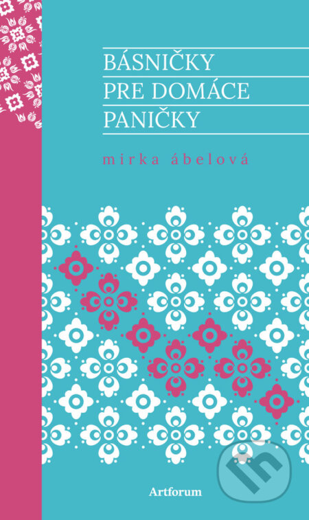 Kniha: Básničky pre domáce paničky (Mirka Ábelová). Artforum, 2016 Kniha: Básničky pre domáce paničky (Mirka Ábelová). Artforum, 2016