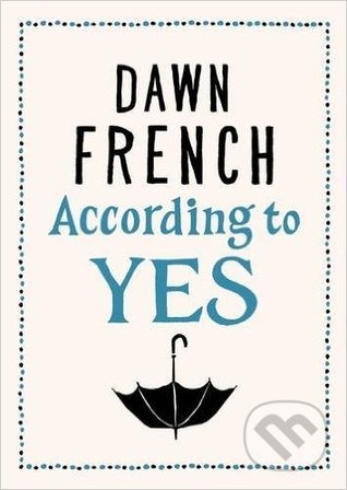 Kniha: According to Yes (Dawn French). Penguin Books, 2016 Kniha: According to Yes (Dawn French). Penguin Books, 2016