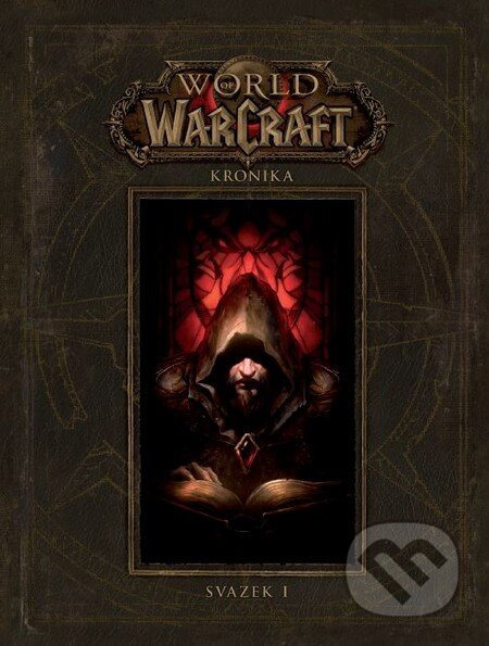 Kniha: World of Warcraft: Kronika - Svazek 1 (Chris Metzen, Matt Burns, Peter C. Lee a Robert Brooks), 2016 Kniha: World of Warcraft: Kronika - Svazek 1 (Chris Metzen, Matt Burns, Peter C. Lee a Robert Brooks), 2016