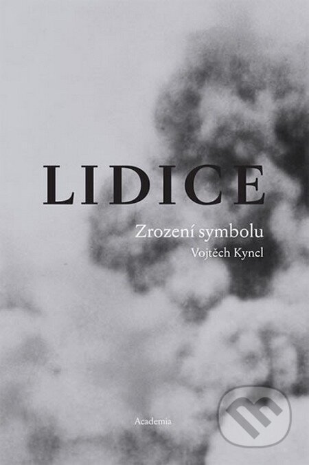 Kniha: Lidice (Vojtěch Kyncl). Academia, 2016 Kniha: Lidice (Vojtěch Kyncl). Academia, 2016