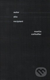 Kniha: Autor - dílo - recipient (Martin Celhoffer). Ostravská univerzita, 2016 Kniha: Autor - dílo - recipient (Martin Celhoffer). Ostravská univerzita, 2016