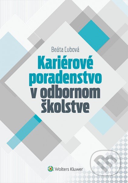 Kniha: Kariérové poradenstvo v odbornom školstve (Beáta Ľubová). Wolters Kluwer, 2016 Kniha: Kariérové poradenstvo v odbornom školstve (Beáta Ľubová). Wolters Kluwer, 2016